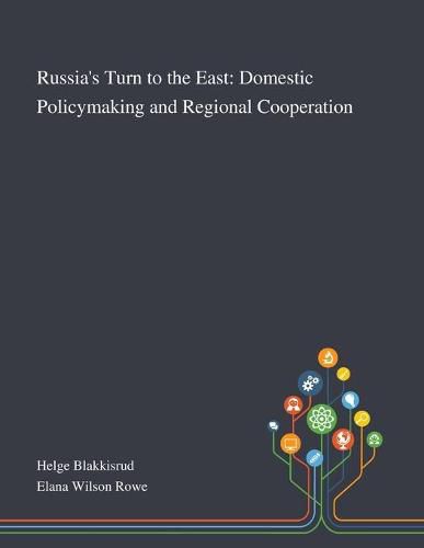 Russia's Turn to the East: Domestic Policymaking and Regional Cooperation