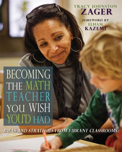 Cover image for Becoming the Math Teacher You Wish You'd Had: Ideas and Strategies from Vibrant Classrooms