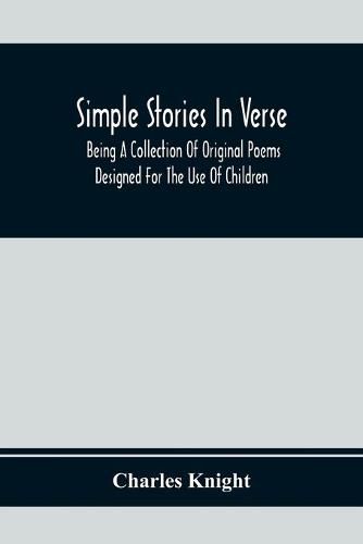 Simple Stories In Verse: Being A Collection Of Original Poems Designed For The Use Of Children