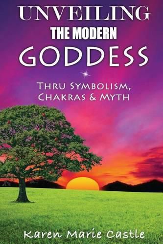 Cover image for Unveiling The Modern Goddess: Thru Symbolism, Chakras & Myth