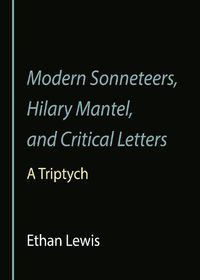 Cover image for Modern Sonneteers, Hilary Mantel, and Critical Letters: A Triptych