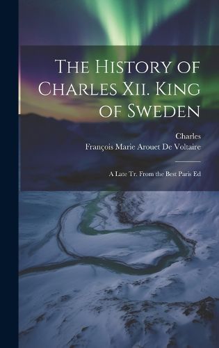 Cover image for The History of Charles Xii. King of Sweden