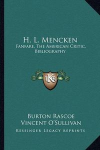 Cover image for H. L. Mencken H. L. Mencken: Fanfare, the American Critic, Bibliography Fanfare, the American Critic, Bibliography