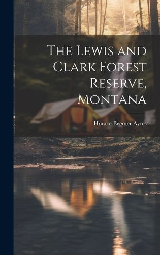 Cover image for The Lewis and Clark Forest Reserve, Montana