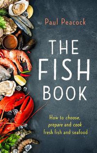 Cover image for The Fish Book: How to choose, prepare and cook fresh fish and seafood