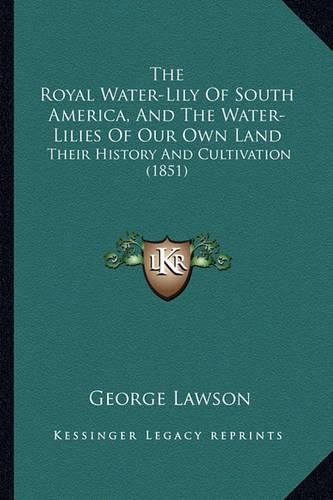 The Royal Water-Lily of South America, and the Water-Lilies of Our Own Land: Their History and Cultivation (1851)