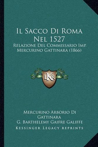 Il Sacco Di Roma Nel 1527: Relazione del Commissario Imp. Mercurino Gattinara (1866)