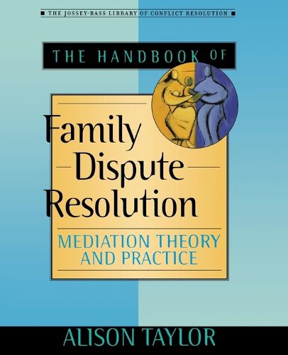 The Handbook of Family Dispute Resolution: Mediation Theory and Practice