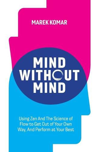 Cover image for Mind without Mind: Using Zen And The Science of Flow to Get Out of Your Own Way, And Perform at Your Best