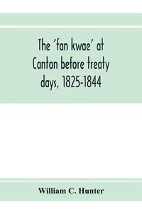 Cover image for The 'fan kwae' at Canton before treaty days, 1825-1844