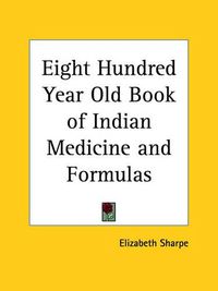 Cover image for Eight Hundred Year Old Book of Indian Medicine and Formulas