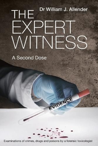 Cover image for The Expert Witness a Second Dose: Examinations of Crimes, Drugs and Poisons by a Forensic Toxicologist