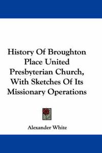 Cover image for History of Broughton Place United Presbyterian Church, with Sketches of Its Missionary Operations