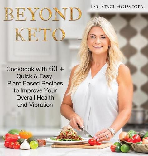 Cover image for Beyond Keto: Cookbook with 60+ Quick and Easy, Plant-Based Recipes to Improve Your Overall Health and Vibration