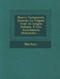 Cover image for Nuovo Testamento Secondo La Volgata Trad. in Lingua Italiana, E Con Annotazioni Dichiarato......