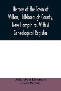 Cover image for History of the town of Wilton, Hillsborough County, New Hampshire, with a genealogical register