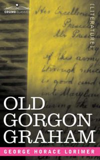 Cover image for Old Gorgon Graham: More Letters from a Self-Made Merchant to His Son