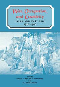 Cover image for War, Occupation, and Creativity: Japan and East Asia, 1920-1960