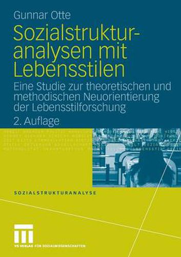 Sozialstrukturanalysen Mit Lebensstilen: Eine Studie Zur Theoretischen Und Methodischen Neuorientierung Der Lebensstilforschung