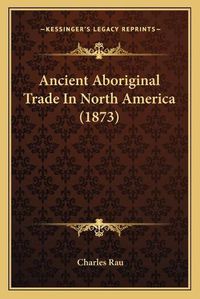 Cover image for Ancient Aboriginal Trade in North America (1873)