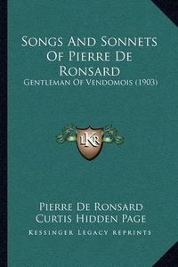 Cover image for Songs and Sonnets of Pierre de Ronsard: Gentleman of Vendomois (1903)