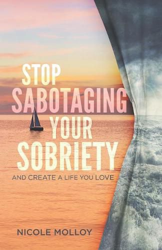 Cover image for Stop Sabotaging Your Sobriety: And Create a Life You Love