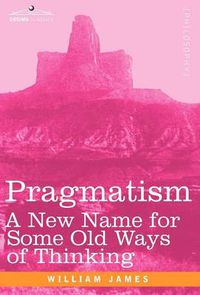 Cover image for Pragmatism: A New Name for Some Old Ways of Thinking