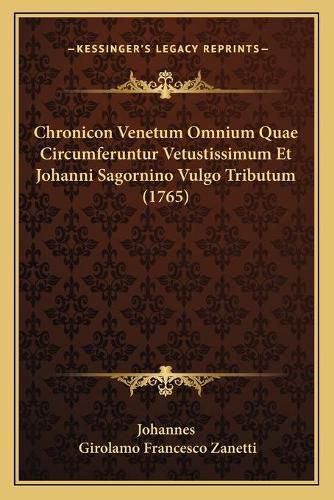 Cover image for Chronicon Venetum Omnium Quae Circumferuntur Vetustissimum Et Johanni Sagornino Vulgo Tributum (1765)