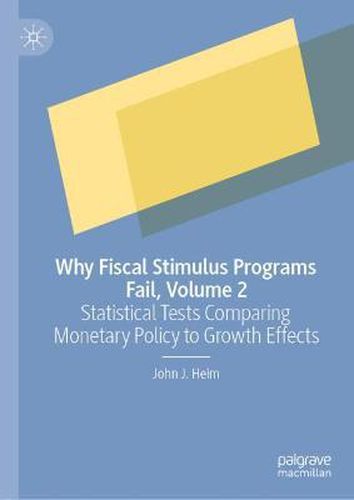 Cover image for Why Fiscal Stimulus Programs Fail, Volume 2: Statistical Tests Comparing Monetary Policy to Growth Effects