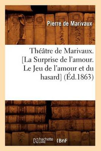 Theatre de Marivaux. [La Surprise de l'Amour. Le Jeu de l'Amour Et Du Hasard] (Ed.1863)