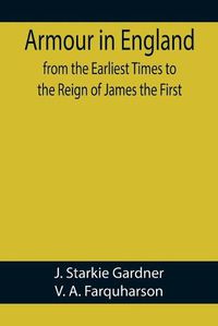 Cover image for Armour in England, from the Earliest Times to the Reign of James the First