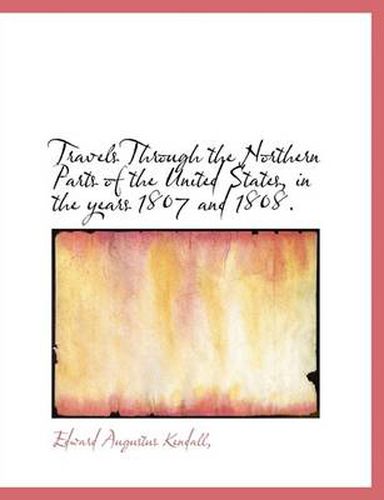 Travels Through the Northern Parts of the United States, in the Years 1807 and 1808.