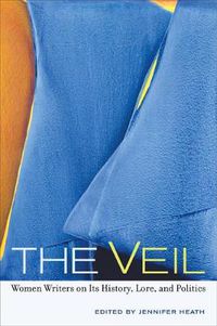 Cover image for The Veil: Women Writers on Its History, Lore, and Politics