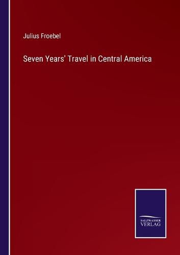 Cover image for Seven Years' Travel in Central America