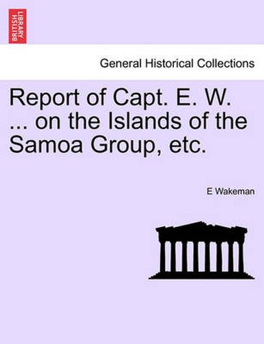 Cover image for Report of Capt. E. W. ... on the Islands of the Samoa Group, Etc.