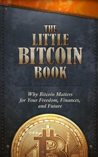 Cover image for The Little Bitcoin Book: Why Bitcoin Matters for Your Freedom, Finances, and Future