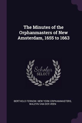 Cover image for The Minutes of the Orphanmasters of New Amsterdam, 1655 to 1663