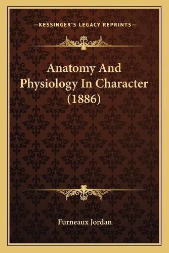 Cover image for Anatomy and Physiology in Character (1886)