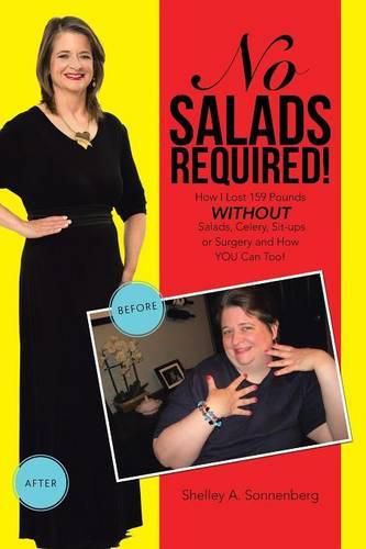 Cover image for No Salads Required!: How I Lost 159 Pounds WITHOUT Salads, Celery, Sit-Ups, or Surgery, and How YOU Can Too!