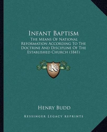 Infant Baptism: The Means of National Reformation According to the Doctrine and Discipline of the Established Church (1841)