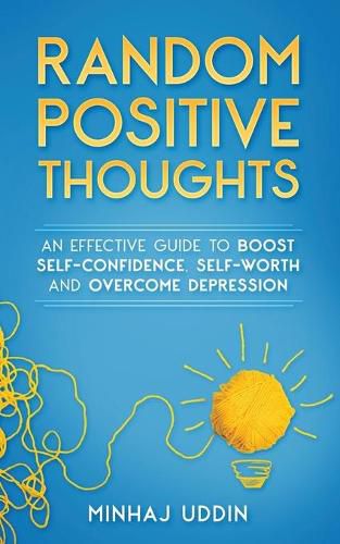 Cover image for Random Positive Thoughts: An Effective Guide to Boost Self-Confidence, Self-Worth and Overcome Depression