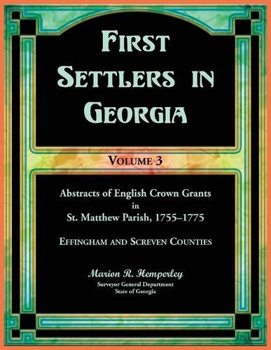 Cover image for First Settlers in Georgia, Volume 3, Abstracts of English Crown Grants in St. Matthew Parish, 1755-1775