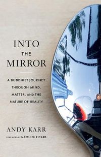Cover image for Into the Mirror: A Buddhist Journey through Mind, Matter, and the Nature of Reality