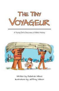 Cover image for The Tiny Voyageur: A Young Girl's Discovery of Metis History