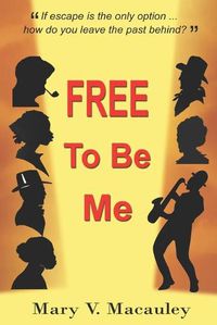 Cover image for FREE To Be Me: Historical Drama: Beautifully Intertwining Stories Spanning 200 Years And Two Continents.