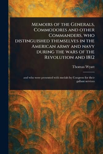 Cover image for Memoirs of the Generals, Commodores and Other Commanders, Who Distinguished Themselves in the American Army and Navy During the Wars of the Revolution and 1812
