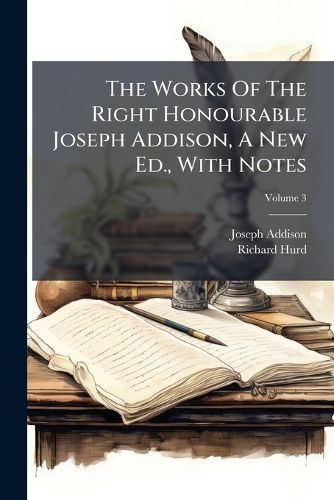 Cover image for The Works of the Right Honourable Joseph Addison, a New Ed., with Notes, Volume 3