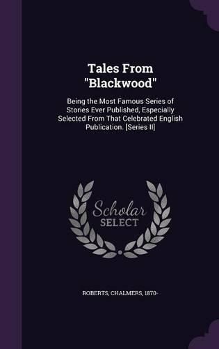 Cover image for Tales from Blackwood: Being the Most Famous Series of Stories Ever Published, Especially Selected from That Celebrated English Publication. [Series II]