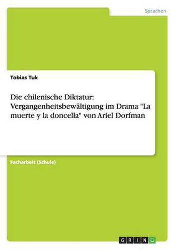 Die chilenische Diktatur: Vergangenheitsbewaltigung im Drama La muerte y la doncella von Ariel Dorfman