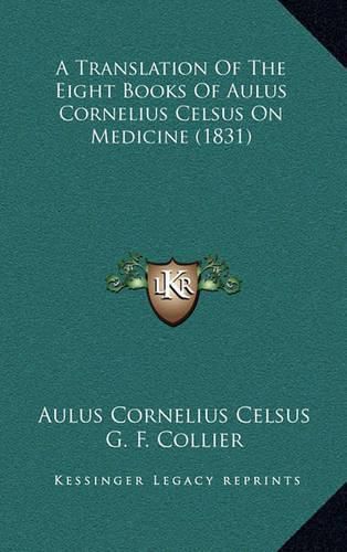 Cover image for A Translation of the Eight Books of Aulus Cornelius Celsus on Medicine (1831)